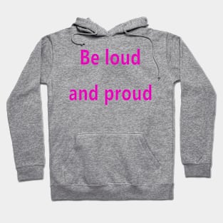 Be loud and proud. Hoodie